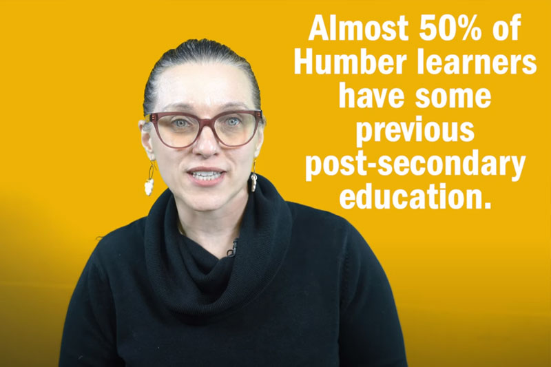 Almost 50% of Humber Learners have some previous post-secondary education.