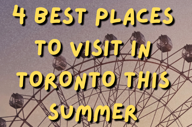 Top 4 Places Worth Visiting in the Summer of Toronto