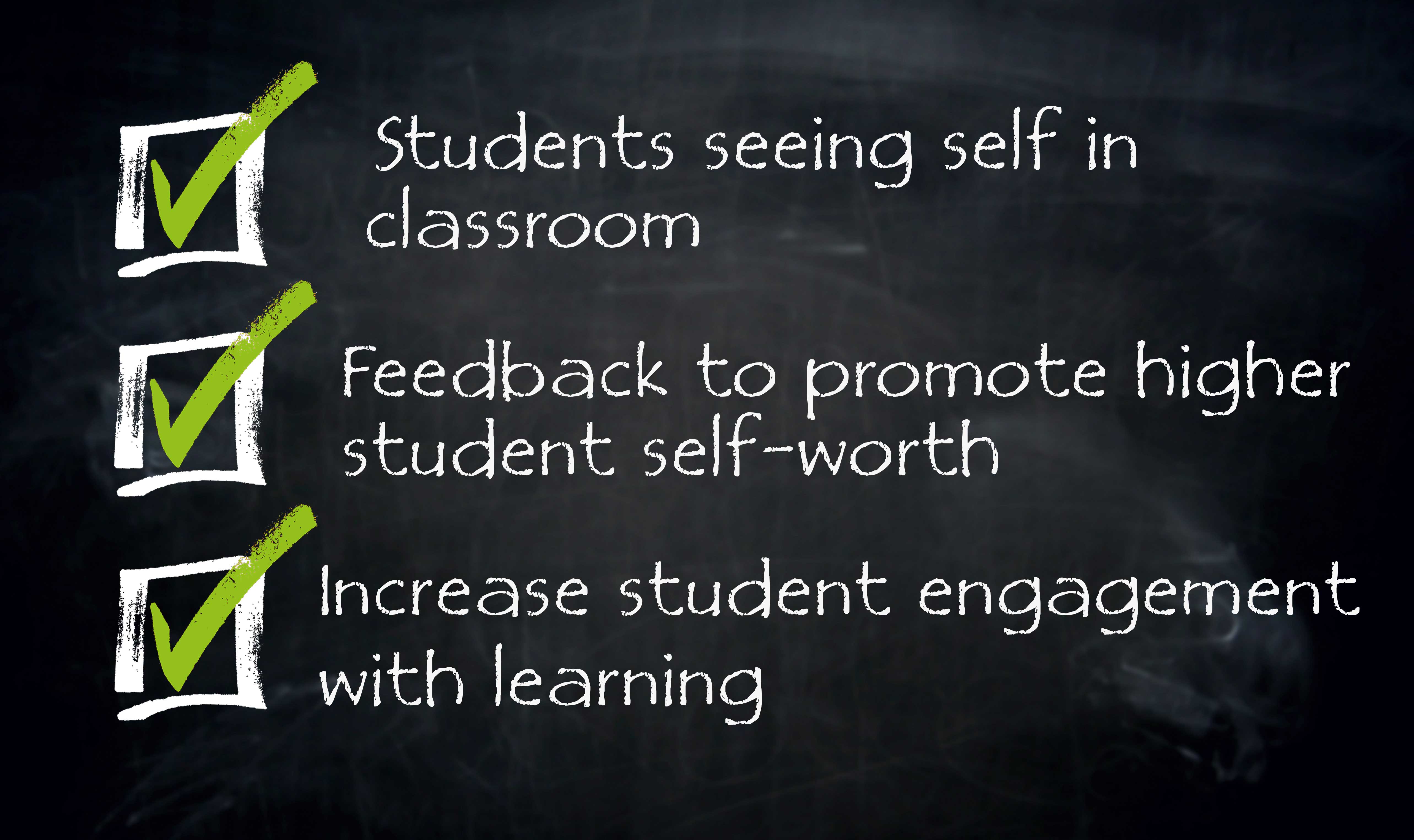 Text on a chalkboard: '1. Students seeing self in classroom  2. Feedback to promote higher student self-worth  3. Increase student engagement with learning '