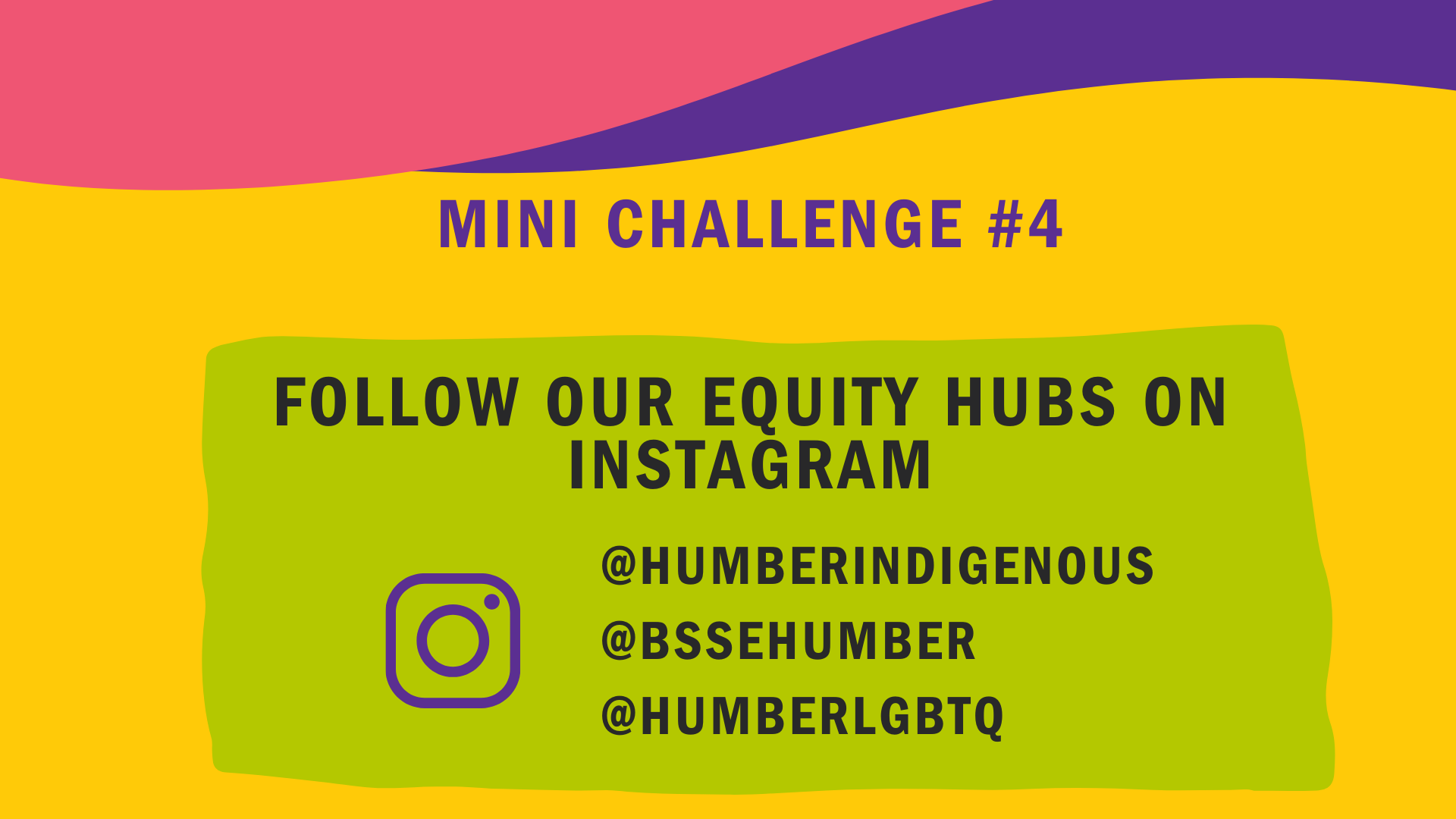 Mini Challenge #4: Follow our Equity Hubs on Instagram @humberindigenous @bssehumber @humberlgbtq