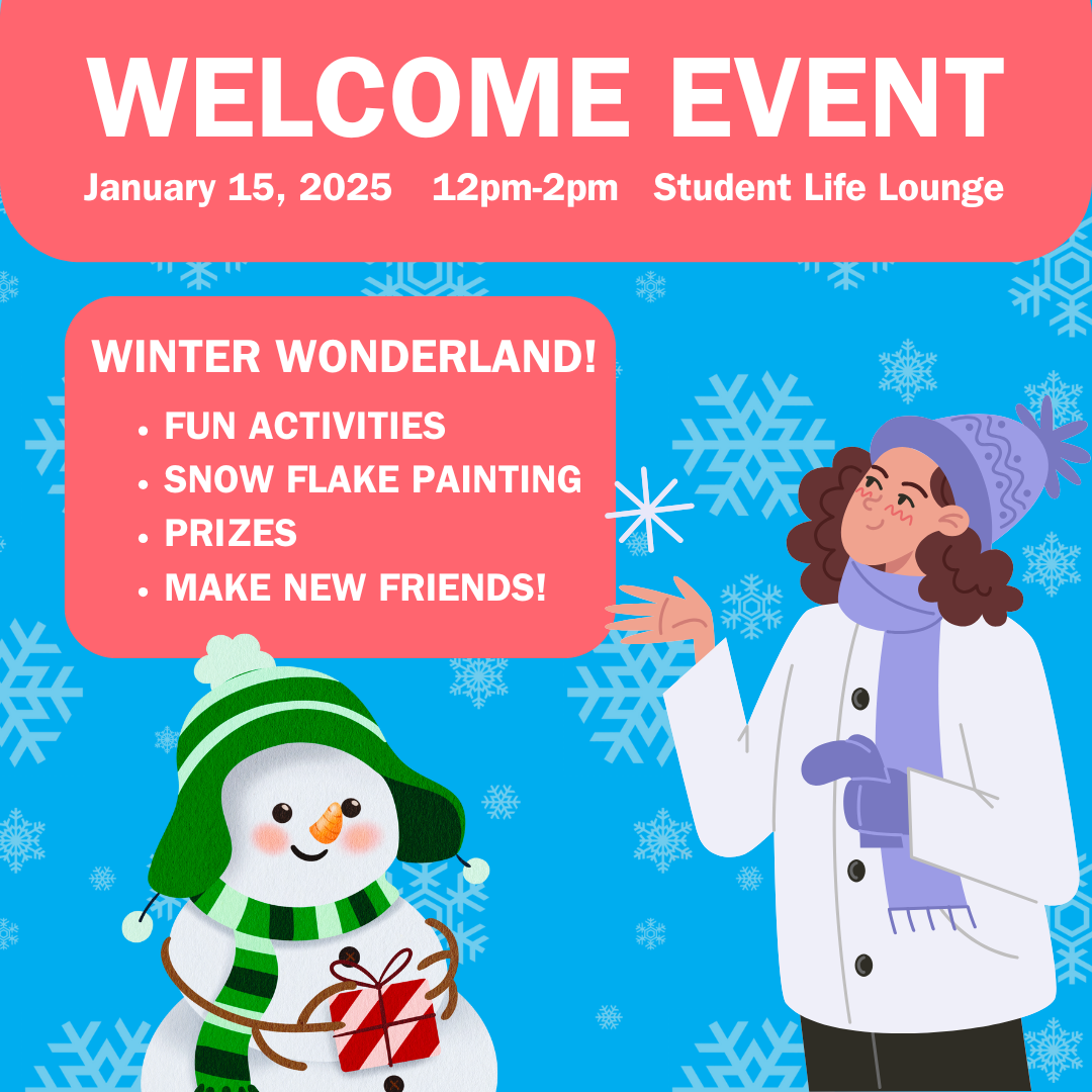 Winter Wonderland Welcome Month Event for First-Year Students. Date on Jan 15 from 12pm to 2pm in the student life lounge