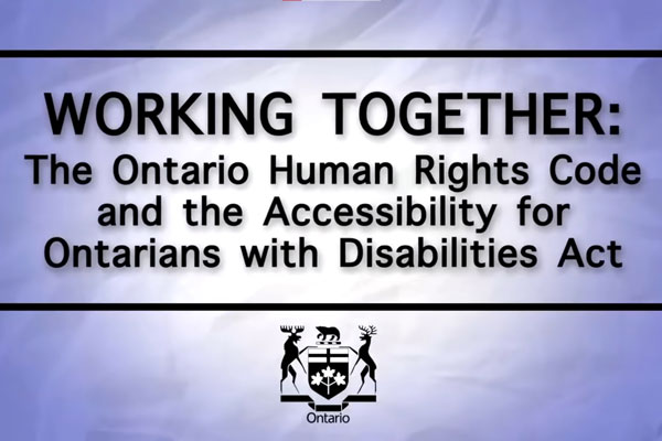 working together: the Ontario Human RIghts Code and the Accessibility for Ontarians with Disabilities Act