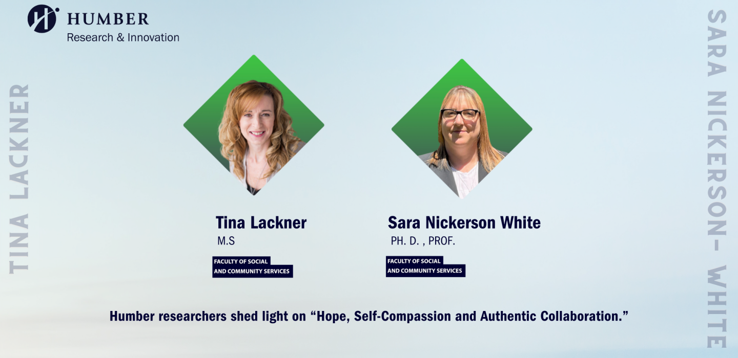 Social Innovation Researchers: Sara Nickerson-White and Tina Lackner -  Humber researchers shed light on “Hope, Self-Compassion and Authentic Collaboration.”