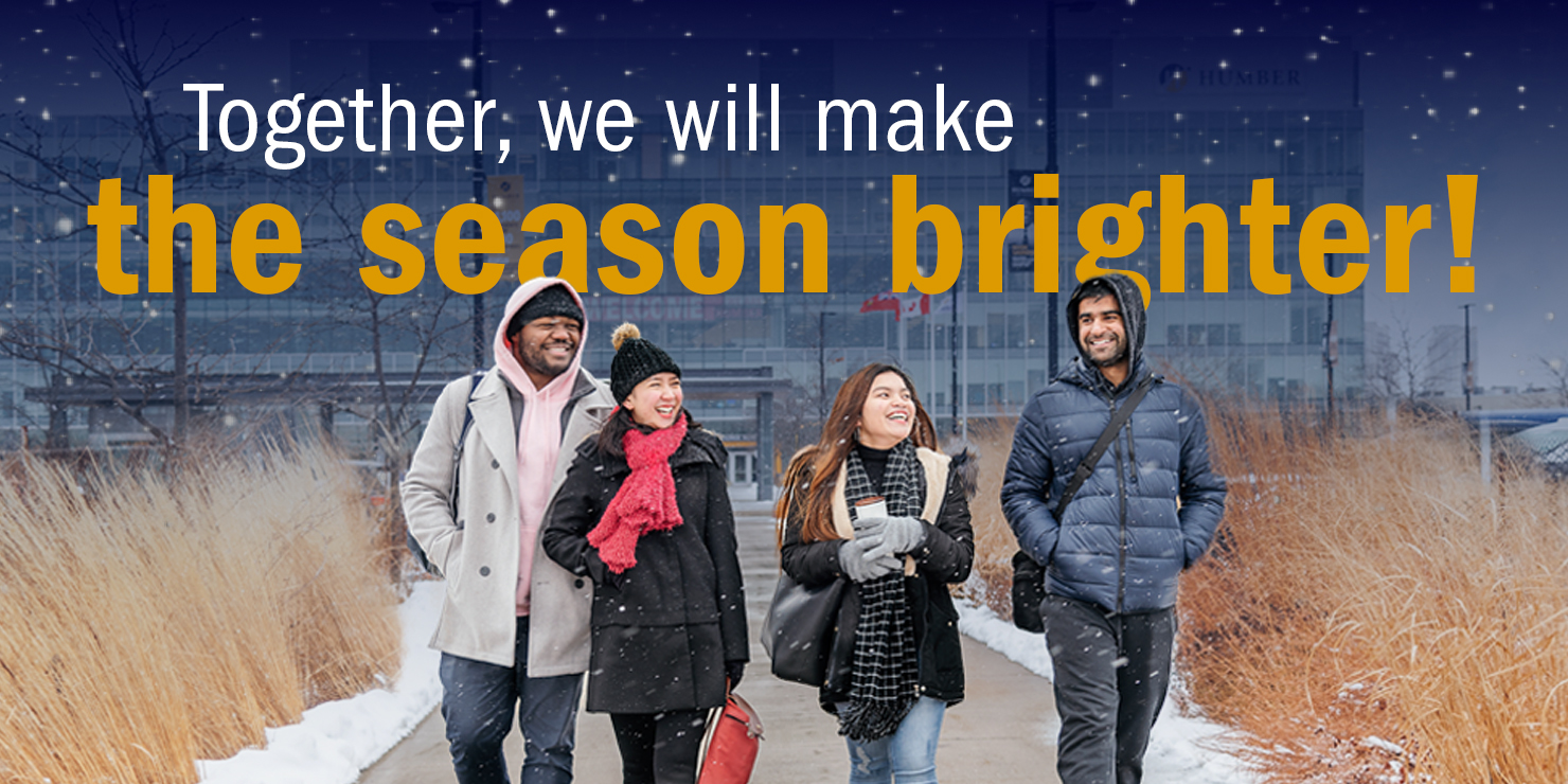Together, we will make the season brighter! Four students walking along the path in front of Humber Polytechnic, north campus.