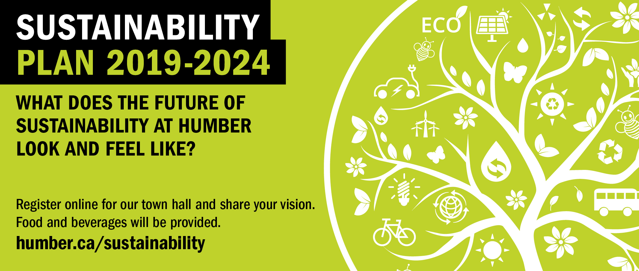 What does the future of sustainability at Humber look and feel like? Register online for our town hall and share your vision. Food and beverages will be provided. humber.ca/sustainability