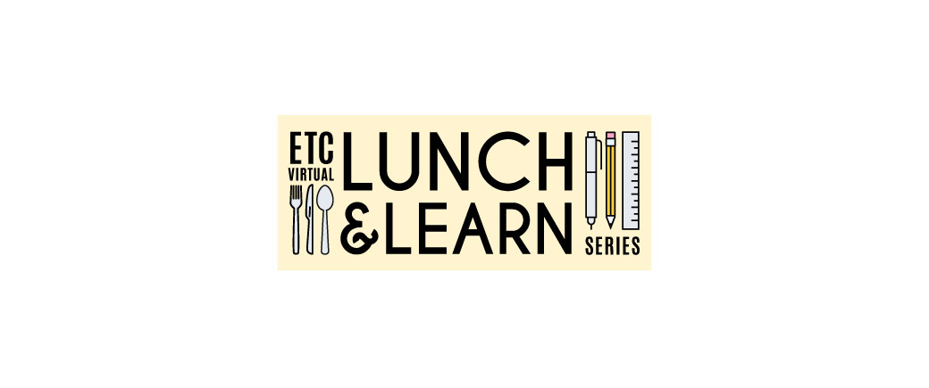 ETC Lunch and Learn Webinars