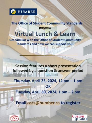 The Office of Student Community Standards presents a Virtual Lunch & Learn. Get familiar with the Office of Student Community Standards and how we can help you!  The session features a short presentation followed by a question and answer period. There are two sessions to choose from: Thursday, April 25, 2024, from 12pm - 1pm, or Tuesday, April 30, 2024 from 1pm - 2pm. Email oscs@humber.ca to register. 